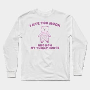 I Ate Too Much And My Tummy Hurts - Cartoon Meme Top, Vintage Cartoon Sweater, Unisex Long Sleeve T-Shirt